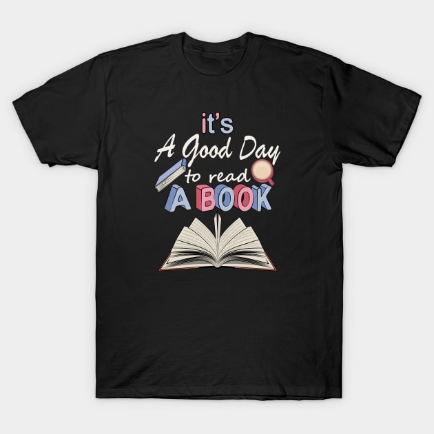 It's A Good Day To Read A Book T-Shirt by Designoholic